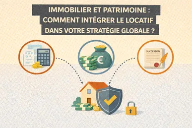 Immobilier et patrimoine : comment intégrer le locatif dans votre stratégie globale ?