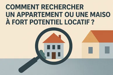 Comment rechercher un appartement ou une maison à fort potentiel locatif ?