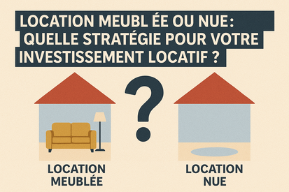 Location meublée ou nue : quelle stratégie pour votre investissement locatif ?