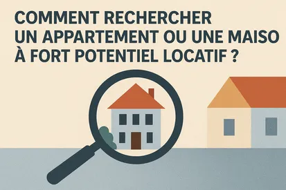 Comment rechercher un appartement ou une maison à fort potentiel locatif ?